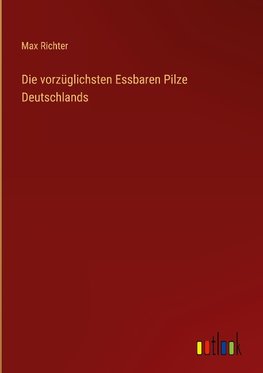 Die vorzüglichsten Essbaren Pilze Deutschlands