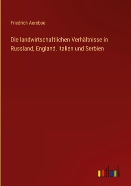 Die landwirtschaftlichen Verhältnisse in Russland, England, Italien und Serbien