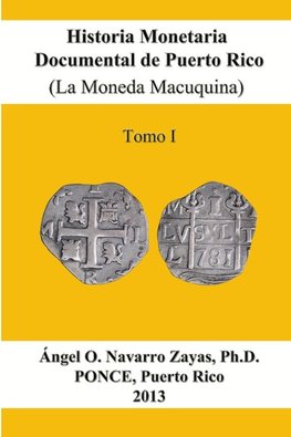 Historia Monetaria Documental de Puerto Rico (La Moneda Macuquina) Tomo I