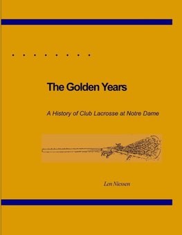 The Golden Years, A History of Club Lacrosse at Notre Dame