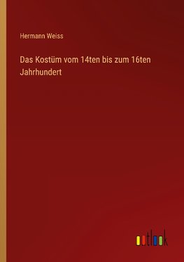 Das Kostüm vom 14ten bis zum 16ten Jahrhundert