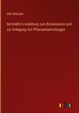 Schmidlin's Anleitung zum Botanisieren und zur Anlegung von Pflanzensammlungen