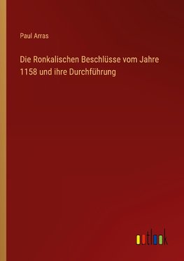 Die Ronkalischen Beschlüsse vom Jahre 1158 und ihre Durchführung