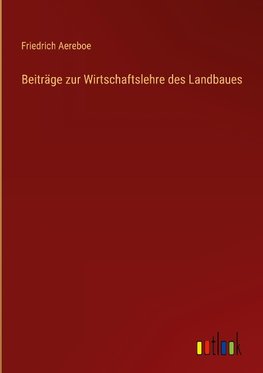 Beiträge zur Wirtschaftslehre des Landbaues