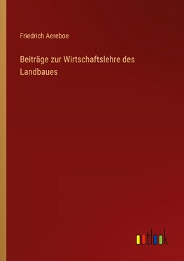 Beiträge zur Wirtschaftslehre des Landbaues