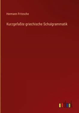 Kurzgefaßte griechische Schulgrammatik