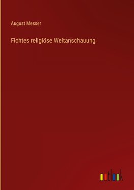 Fichtes religiöse Weltanschauung