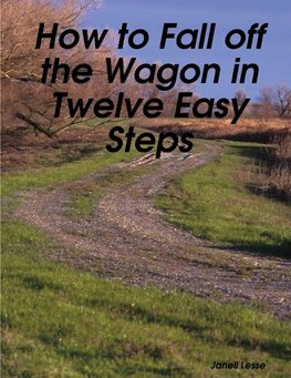 How to Fall off the Wagon in Twelve Easy Steps