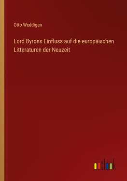 Lord Byrons Einfluss auf die europäischen Litteraturen der Neuzeit