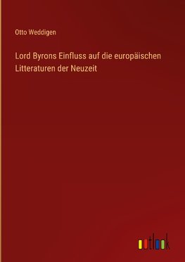 Lord Byrons Einfluss auf die europäischen Litteraturen der Neuzeit