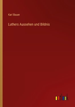 Luthers Aussehen und Bildnis