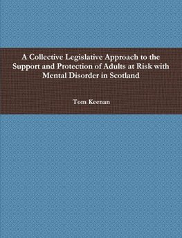 A Collective Legislative Approach to the Support and Protection of Adults at Risk with Mental Disorder in Scotland