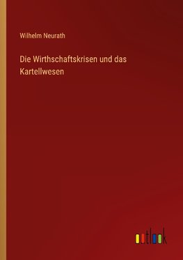 Die Wirthschaftskrisen und das Kartellwesen