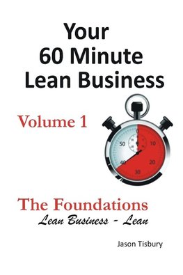 Your 60 Minute Lean Business - Volume 1 The Foundations