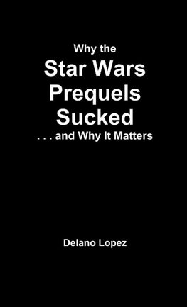 Why the Star Wars Prequels Sucked, and Why It Matters