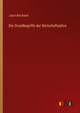 Die Grundbegriffe der Wirtschaftslehre