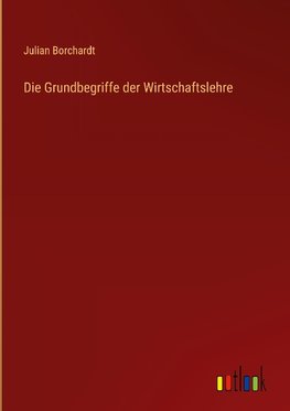 Die Grundbegriffe der Wirtschaftslehre