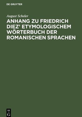 Anhang zu Friedrich Diez¿ Etymologischem Wörterbuch der Romanischen Sprachen