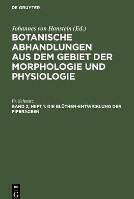 Botanische Abhandlungen aus dem Gebiet der Morphologie und Physiologie, Band 2, Heft 1, Die Blüthen-Entwicklung der Piperaceen