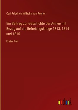 Ein Beitrag zur Geschichte der Armee mit Bezug auf die Befreiungskriege 1813, 1814 und 1815