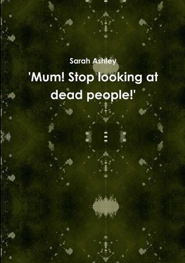 'Mum! Stop looking at dead people!'