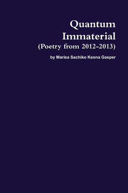 Quantum Immaterial (Poetry from 2012-2013)