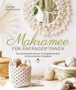 Makramee für Anfänger*innen. Die wichtigsten Knoten & Knüpftechniken in 10 einfachen Projekten