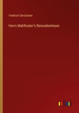 Herrn Mahlhuber's Reiseabenteuer