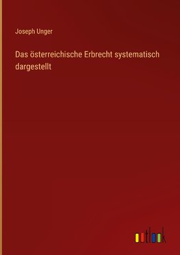 Das österreichische Erbrecht systematisch dargestellt