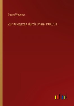 Zur Kriegszeit durch China 1900/01