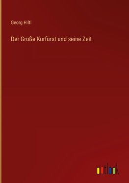 Der Große Kurfürst und seine Zeit