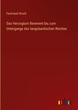 Das Herzogtum Benevent bis zum Untergange des langobardischen Reiches