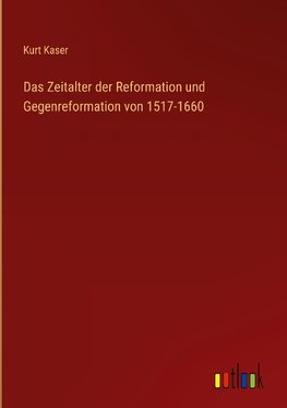 Das Zeitalter der Reformation und Gegenreformation von 1517-1660