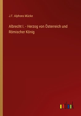 Albrecht I. - Herzog von Österreich und Römischer König