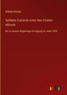 Serbiens Zustände unter dem Fürsten Milosch