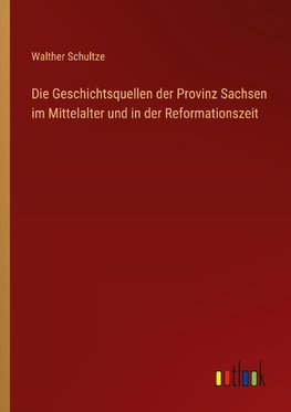 Die Geschichtsquellen der Provinz Sachsen im Mittelalter und in der Reformationszeit