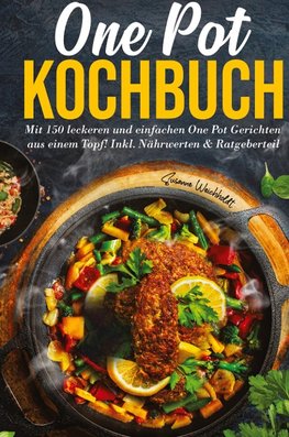 One Pot Kochbuch: Mit 150 leckeren und einfachen One Pot Gerichten aus einem Topf!