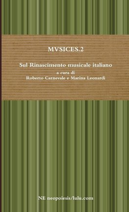 MVSICES.2 Sul Rinascimento musicale italiano a cura di Roberto Carnevale e Marina Leonardi