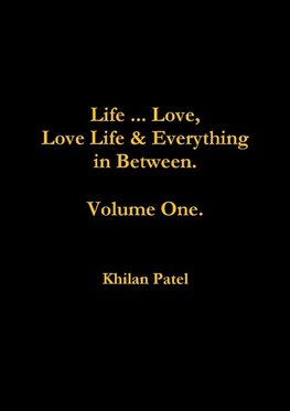 Life ... Love, Love Life & Everything in Between.  Volume One.