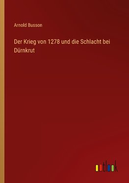 Der Krieg von 1278 und die Schlacht bei Dürnkrut