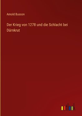 Der Krieg von 1278 und die Schlacht bei Dürnkrut