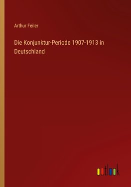 Die Konjunktur-Periode 1907-1913 in Deutschland