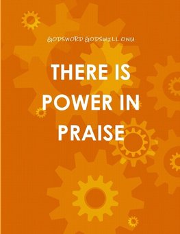 THERE IS POWER IN PRAISE