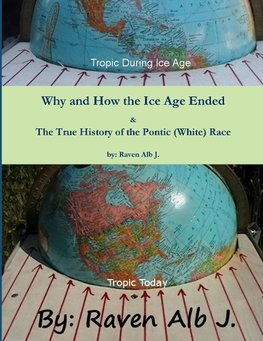 Why and How the Ice Age Ended & The True History of the Pontic (White) Race