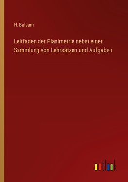 Leitfaden der Planimetrie nebst einer Sammlung von Lehrsätzen und Aufgaben