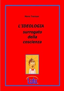 L'IDEOLOGIA surrogato della coscienza