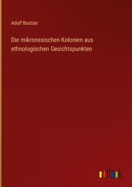 Die mikronesischen Kolonien aus ethnologischen Gesichtspunkten