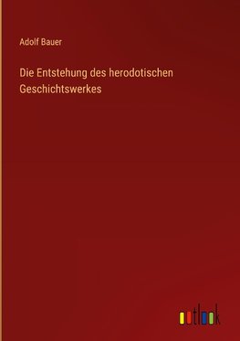 Die Entstehung des herodotischen Geschichtswerkes