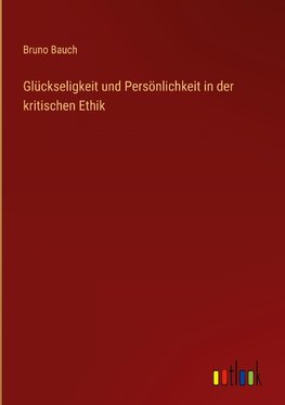 Glückseligkeit und Persönlichkeit in der kritischen Ethik