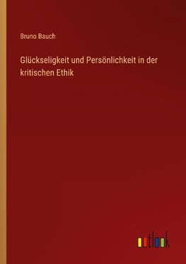 Glückseligkeit und Persönlichkeit in der kritischen Ethik